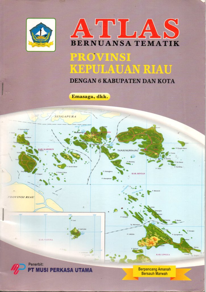 ATLAS: Bernuansa Tematik PROVINSI KEPULAUAN RIAU dengan 6 Kabupaten dan Kota