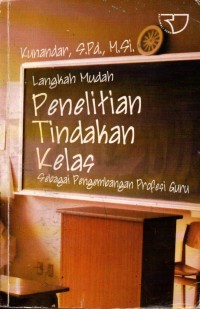 LANGKAH MUDAH PENELITIAN TINDAKAN KELAS SEBAGAI PENGEMBANGAN PROFESI GURU