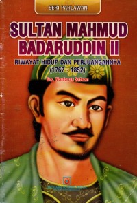 SULTAN MAHMUD BADARUDDIN II RIWAYAT HIDUP DAN PERJUANGANNYA (1767-1852)